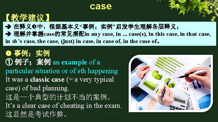 case 【教学建议】 在释义 中，根据基本义“事例；实例”启发学生理解各层释义； 理解并掌握case的常见搭配in any case, in. . . case(s), in this case,