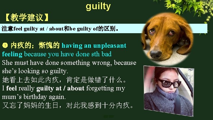 guilty 【教学建议】 注意feel guilty at / about和be guilty of的区别。 内疚的；惭愧的 having an unpleasant feeling