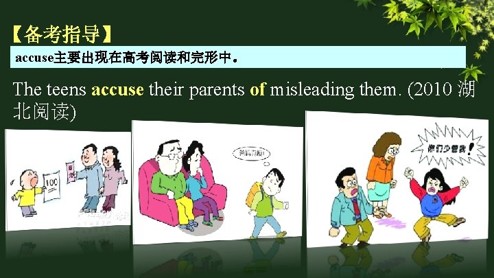 【备考指导】 accuse主要出现在高考阅读和完形中。 The teens accuse their parents of misleading them. (2010 湖 北阅读) 