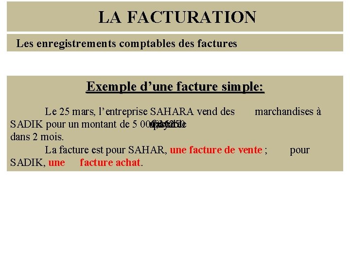 LA FACTURATION Les enregistrements comptables des factures Exemple d’une facture simple: Le 25 mars,