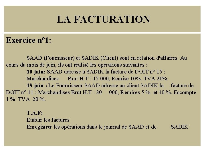 LA FACTURATION Exercice n° 1: SAAD (Fournisseur) et SADIK (Client) sont en relation d'affaires.