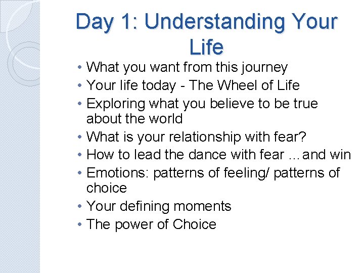 Day 1: Understanding Your Life • What you want from this journey • Your