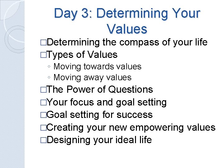 Day 3: Determining Your Values �Determining the compass of your life �Types of Values