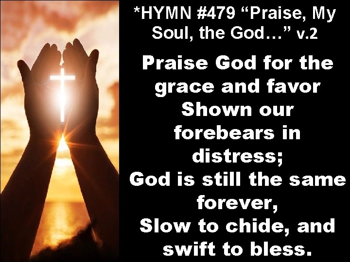 *HYMN #479 “Praise, My Soul, the God…” v. 2 Praise God for the grace