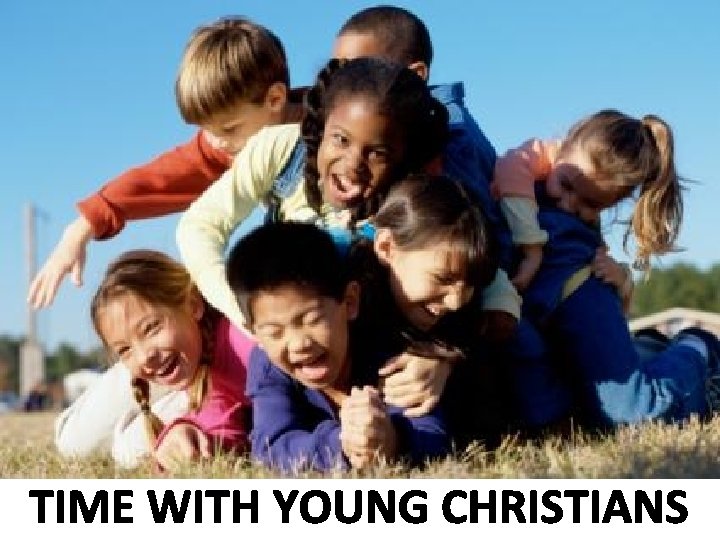 TIME WITH YOUNG CHRISTIANS 
