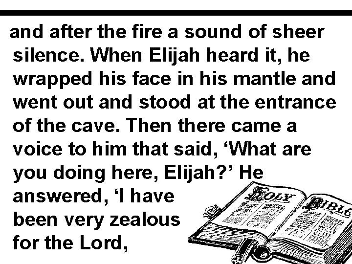 and after the fire a sound of sheer silence. When Elijah heard it, he