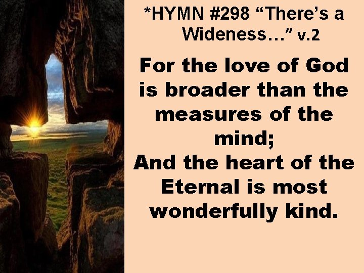 *HYMN #298 “There’s a Wideness…” v. 2 For the love of God is broader