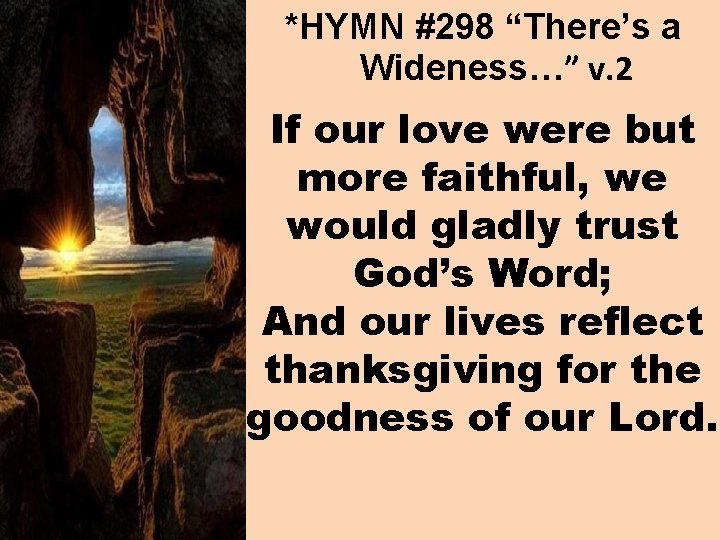 *HYMN #298 “There’s a Wideness…” v. 2 If our love were but more faithful,