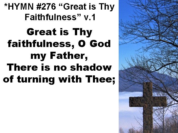 *HYMN #276 “Great is Thy Faithfulness” v. 1 Great is Thy faithfulness, O God