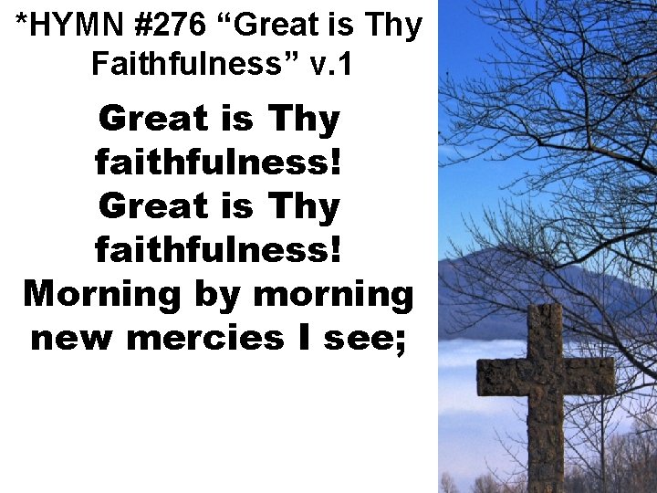 *HYMN #276 “Great is Thy Faithfulness” v. 1 Great is Thy faithfulness! Morning by