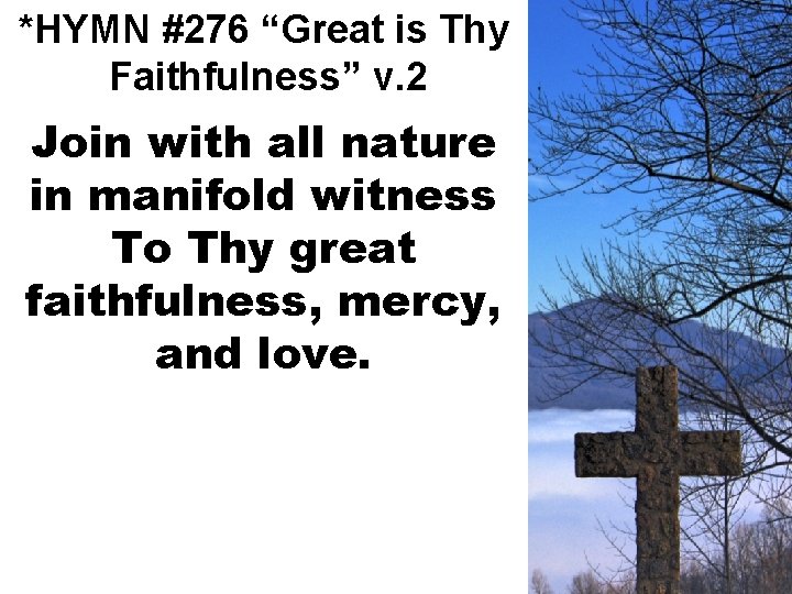 *HYMN #276 “Great is Thy Faithfulness” v. 2 Join with all nature in manifold