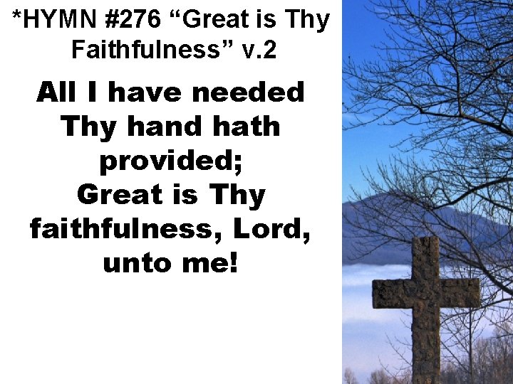 *HYMN #276 “Great is Thy Faithfulness” v. 2 All I have needed Thy hand