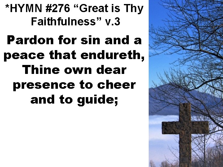 *HYMN #276 “Great is Thy Faithfulness” v. 3 Pardon for sin and a peace