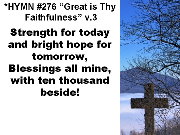 *HYMN #276 “Great is Thy Faithfulness” v. 3 Strength for today and bright hope