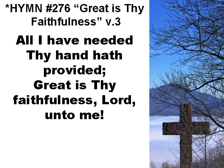 *HYMN #276 “Great is Thy Faithfulness” v. 3 All I have needed Thy hand