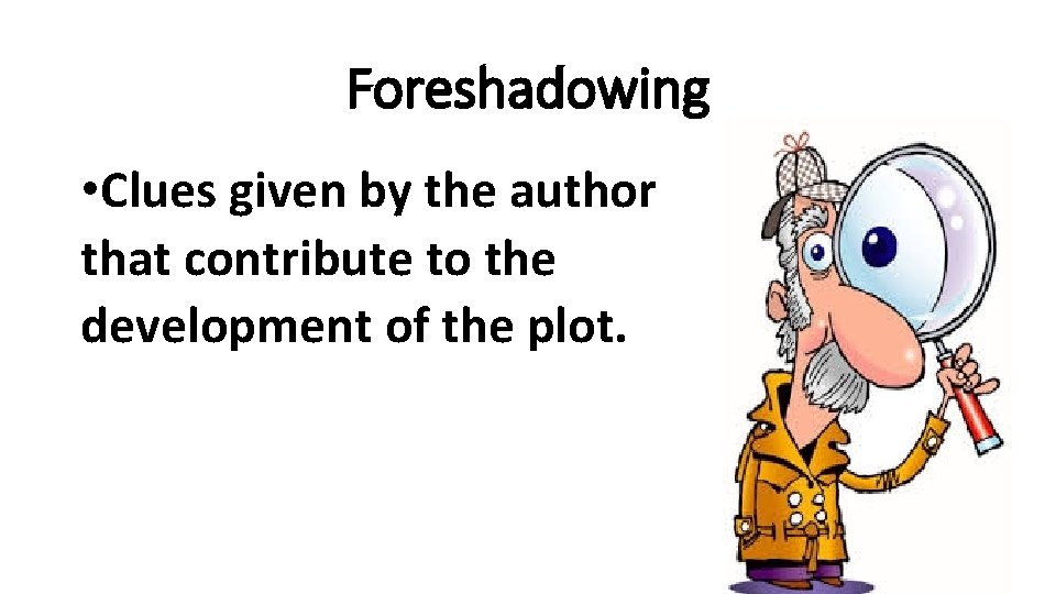 Foreshadowing • Clues given by the author that contribute to the development of the