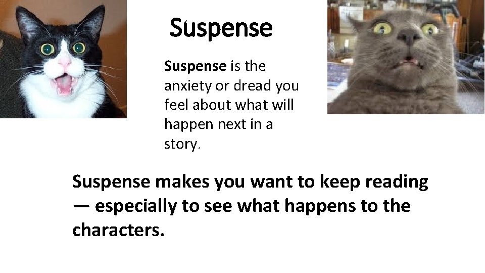 Suspense is the anxiety or dread you feel about what will happen next in