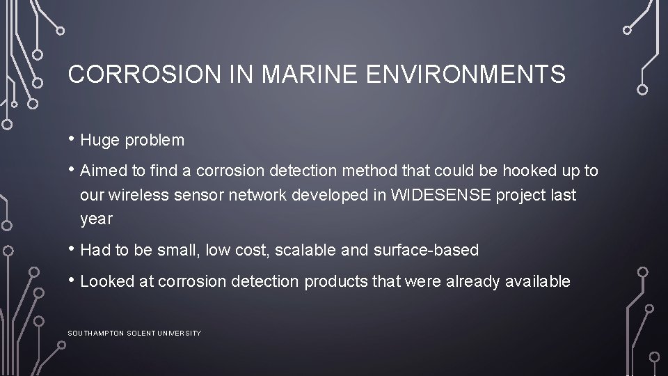 CORROSION IN MARINE ENVIRONMENTS • Huge problem • Aimed to find a corrosion detection