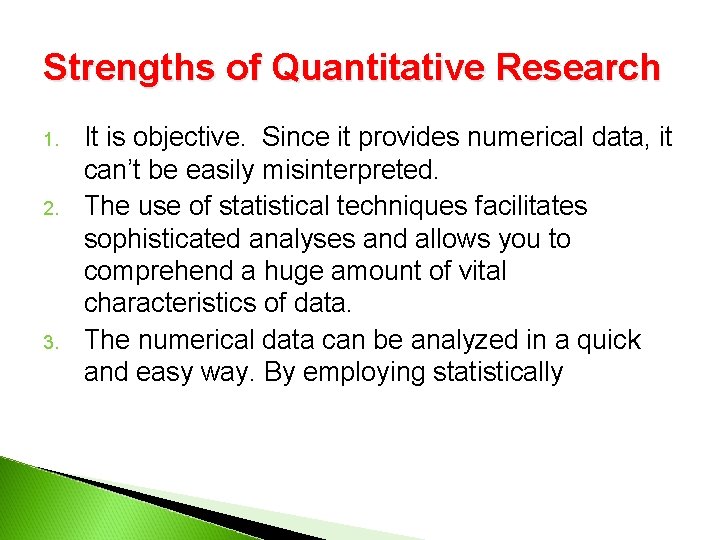 Strengths of Quantitative Research 1. 2. 3. It is objective. Since it provides numerical Strengths of Quantitative Research 1. 2. 3. It is objective. Since it provides numerical