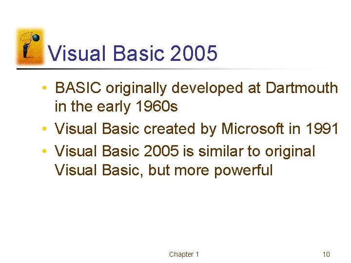 Visual Basic 2005 • BASIC originally developed at Dartmouth in the early 1960 s Visual Basic 2005 • BASIC originally developed at Dartmouth in the early 1960 s
