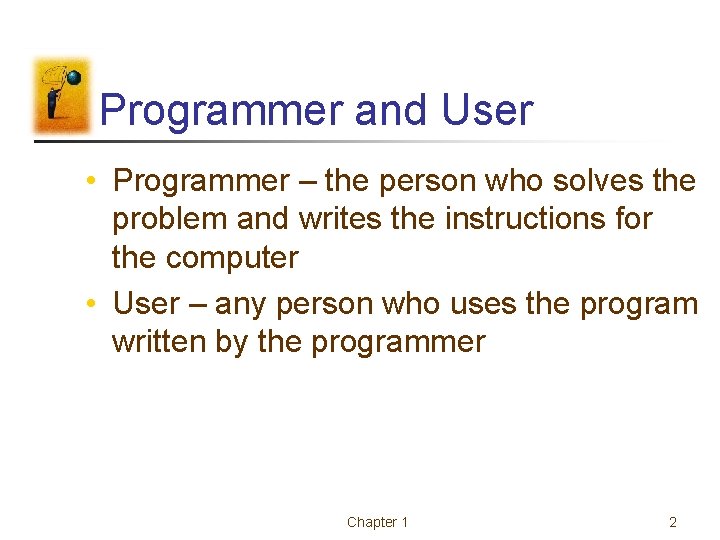 Programmer and User • Programmer – the person who solves the problem and writes Programmer and User • Programmer – the person who solves the problem and writes