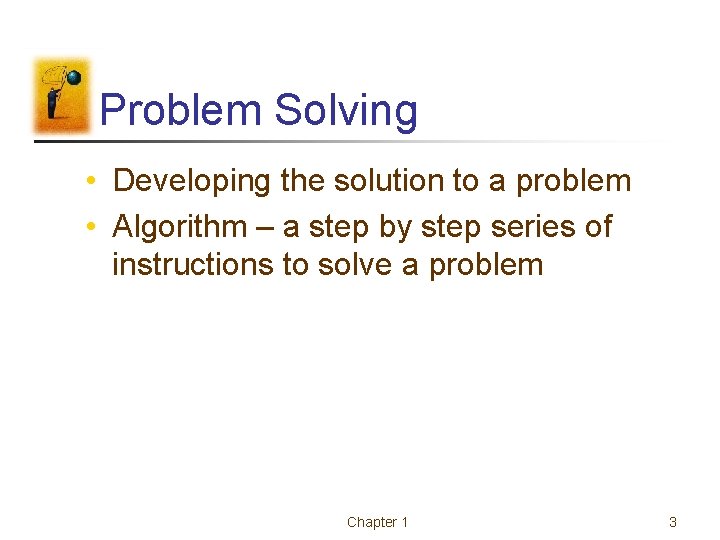 Problem Solving • Developing the solution to a problem • Algorithm – a step Problem Solving • Developing the solution to a problem • Algorithm – a step