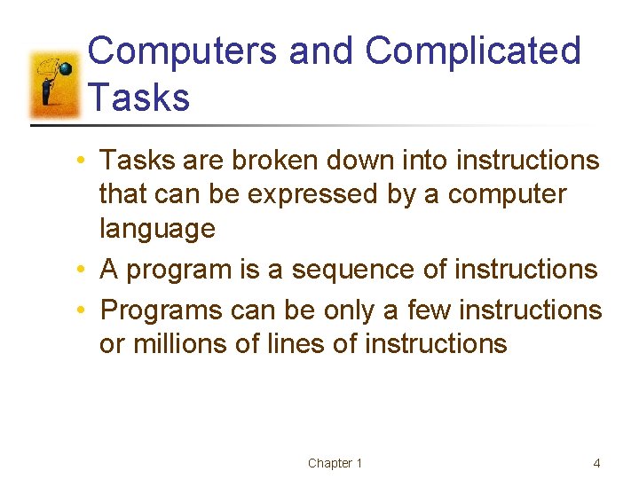 Computers and Complicated Tasks • Tasks are broken down into instructions that can be Computers and Complicated Tasks • Tasks are broken down into instructions that can be