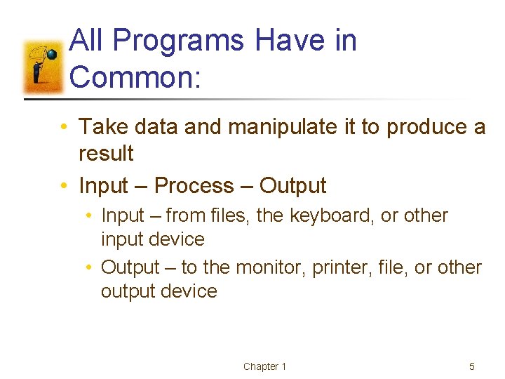 All Programs Have in Common: • Take data and manipulate it to produce a All Programs Have in Common: • Take data and manipulate it to produce a
