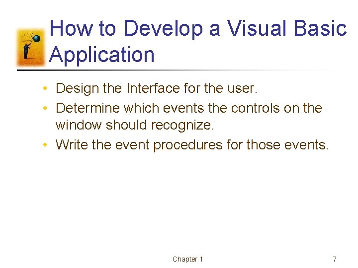 How to Develop a Visual Basic Application • Design the Interface for the user. How to Develop a Visual Basic Application • Design the Interface for the user.