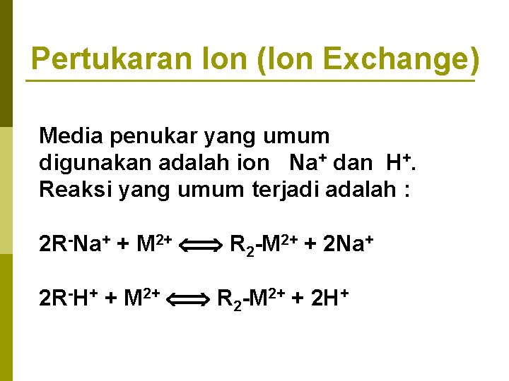 Pertukaran Ion (Ion Exchange) Media penukar yang umum digunakan adalah ion Na+ dan H+.