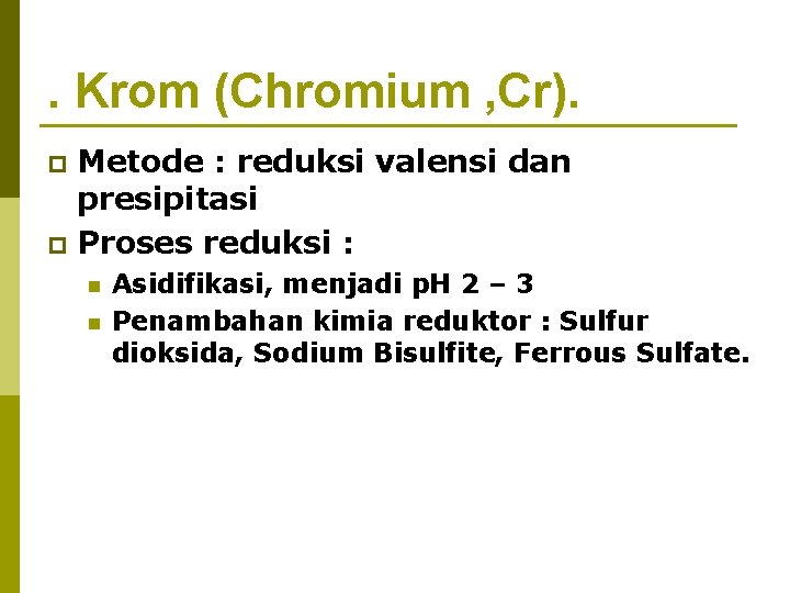 . Krom (Chromium , Cr). Metode : reduksi valensi dan presipitasi p Proses reduksi