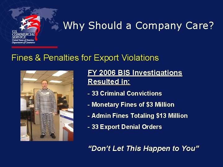 Why Should a Company Care? Fines & Penalties for Export Violations FY 2006 BIS