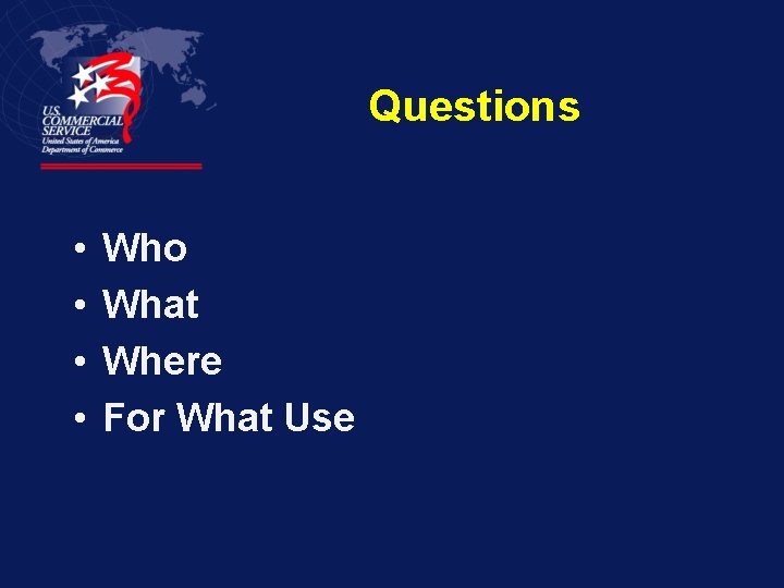 Questions • • Who What Where For What Use 