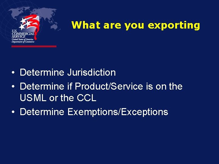 What are you exporting • Determine Jurisdiction • Determine if Product/Service is on the