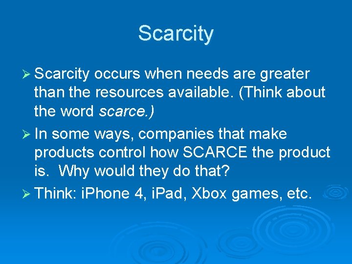 Scarcity Ø Scarcity occurs when needs are greater than the resources available. (Think about