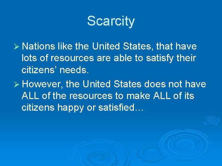 Scarcity Ø Nations like the United States, that have lots of resources are able