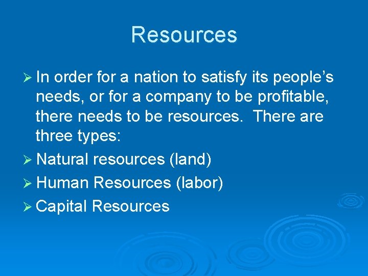 Resources Ø In order for a nation to satisfy its people’s needs, or for