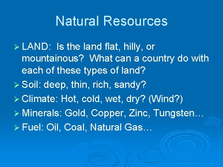 Natural Resources Ø LAND: Is the land flat, hilly, or mountainous? What can a