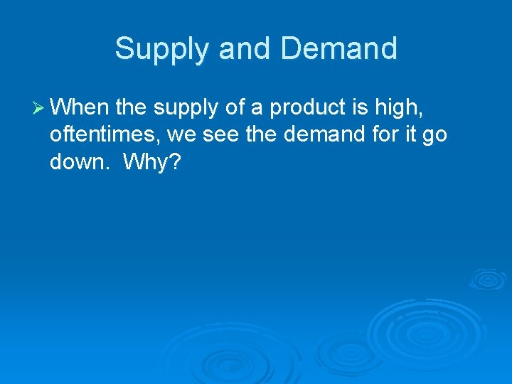 Supply and Demand Ø When the supply of a product is high, oftentimes, we
