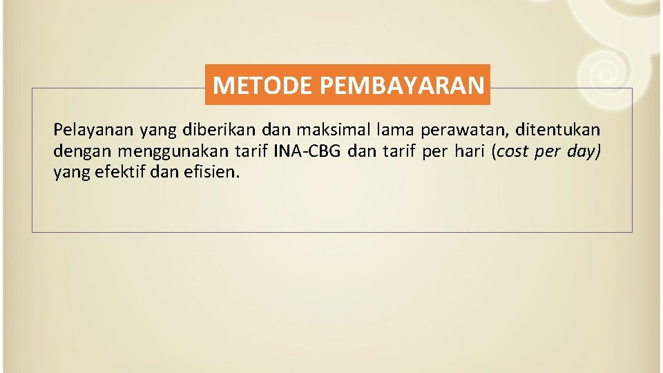 METODE PEMBAYARAN Pelayanan yang diberikan dan maksimal lama perawatan, ditentukan dengan menggunakan tarif INA-CBG