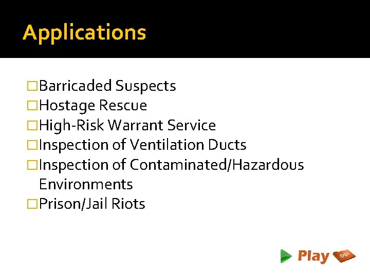 Applications �Barricaded Suspects �Hostage Rescue �High-Risk Warrant Service �Inspection of Ventilation Ducts �Inspection of