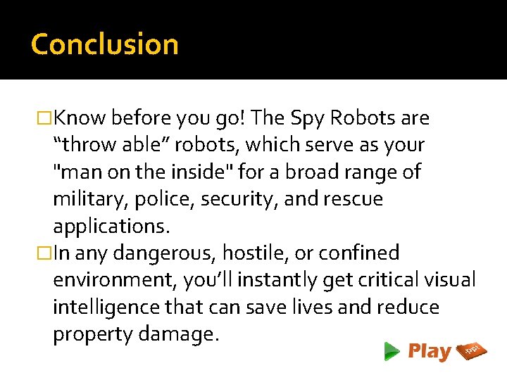 Conclusion �Know before you go! The Spy Robots are “throw able” robots, which serve