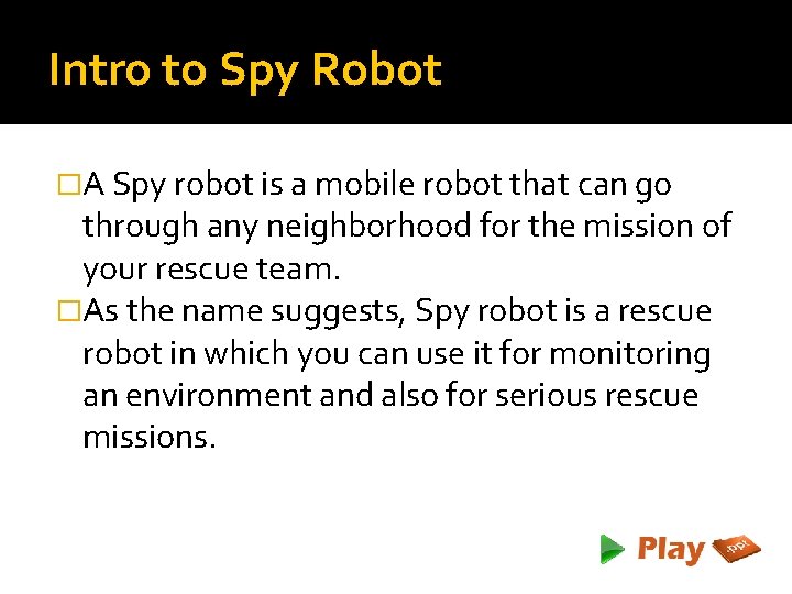 Intro to Spy Robot �A Spy robot is a mobile robot that can go