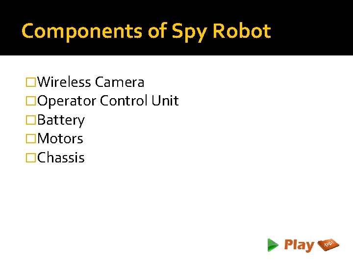 Components of Spy Robot �Wireless Camera �Operator Control Unit �Battery �Motors �Chassis 