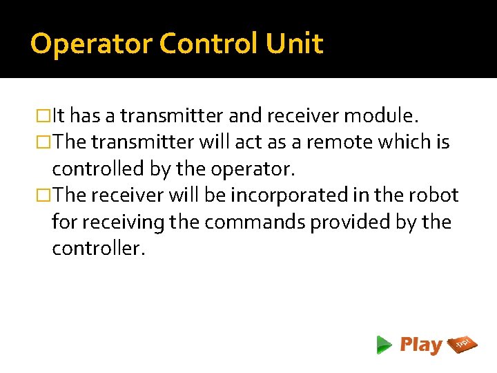 Operator Control Unit �It has a transmitter and receiver module. �The transmitter will act