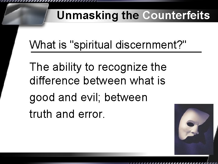 Unmasking the Counterfeits What is "spiritual discernment? " The ability to recognize the difference