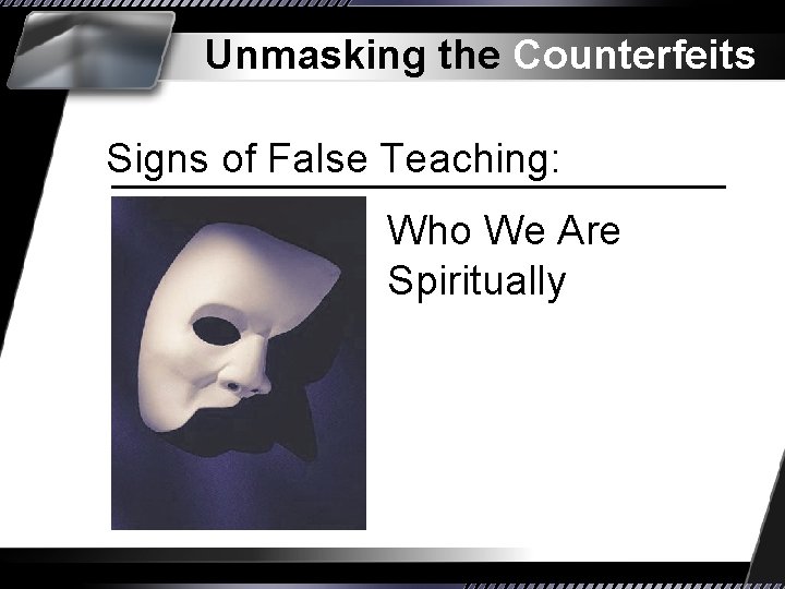 Unmasking the Counterfeits Signs of False Teaching: Who We Are Spiritually 