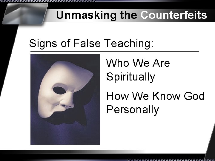 Unmasking the Counterfeits Signs of False Teaching: Who We Are Spiritually How We Know