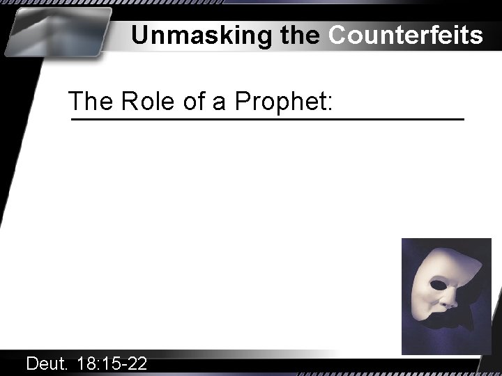 Unmasking the Counterfeits The Role of a Prophet: Deut. 18: 15 -22 