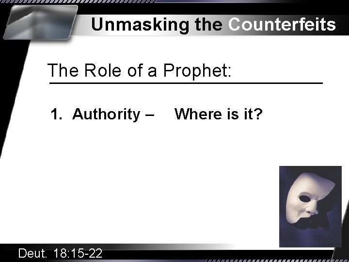 Unmasking the Counterfeits The Role of a Prophet: 1. Authority – Deut. 18: 15
